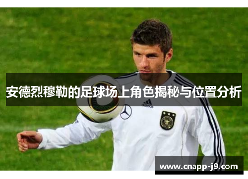 安德烈穆勒的足球场上角色揭秘与位置分析