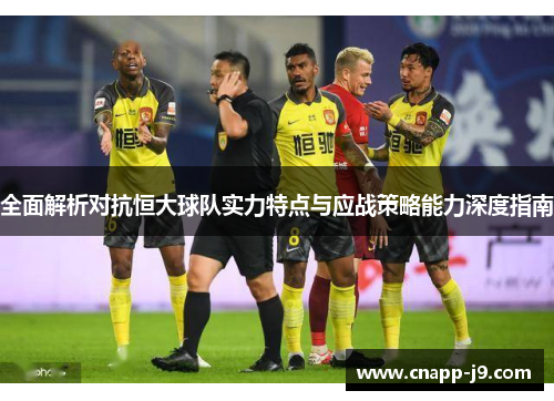 全面解析对抗恒大球队实力特点与应战策略能力深度指南