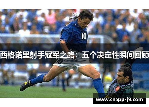 西格诺里射手冠军之路：五个决定性瞬间回顾