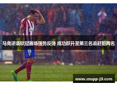 马竞逆袭欧冠赛场强势反弹 成功跃升至第三名追赶前两名 马竞逆袭欧冠赛场强势反弹 成功跃升至第三名追赶前两名