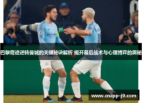 巴黎奇迹逆转曼城的关键秘诀解析 揭开幕后战术与心理博弈的奥秘