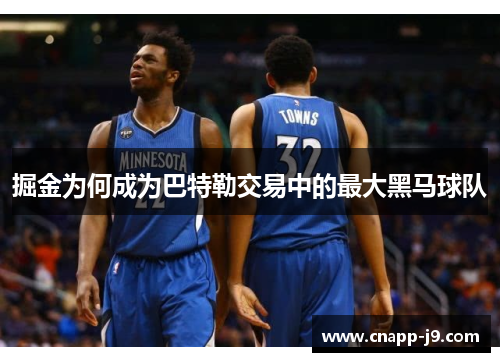 掘金为何成为巴特勒交易中的最大黑马球队