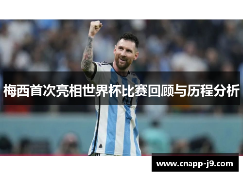 梅西首次亮相世界杯比赛回顾与历程分析