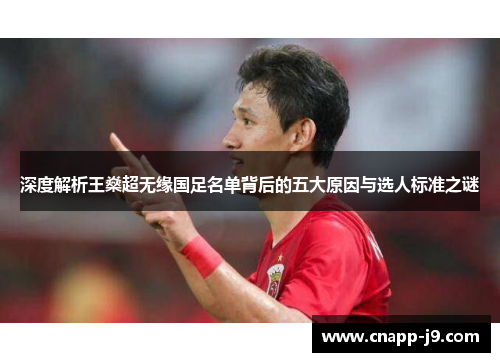 深度解析王燊超无缘国足名单背后的五大原因与选人标准之谜 深度解析王燊超无缘国足名单背后的五大原因与选人标准之谜