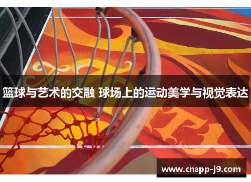 篮球与艺术的交融 球场上的运动美学与视觉表达