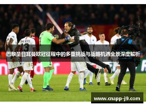 巴黎圣日耳曼欧冠征程中的多重挑战与战略机遇全景深度解析