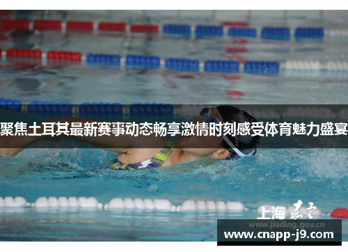 聚焦土耳其最新赛事动态畅享激情时刻感受体育魅力盛宴