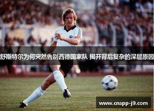 舒斯特尔为何突然告别西德国家队 揭开背后复杂的深层原因