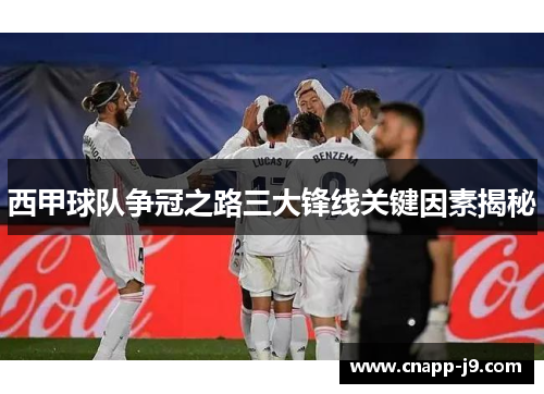 西甲球队争冠之路三大锋线关键因素揭秘 西甲球队争冠之路三大锋线关键因素揭秘