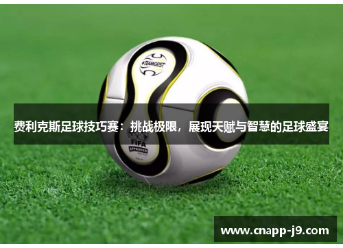 费利克斯足球技巧赛：挑战极限，展现天赋与智慧的足球盛宴