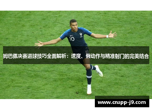姆巴佩决赛进球技巧全面解析：速度、假动作与精准射门的完美结合