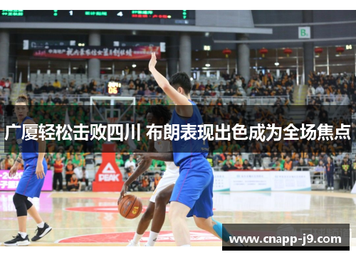 广厦轻松击败四川 布朗表现出色成为全场焦点