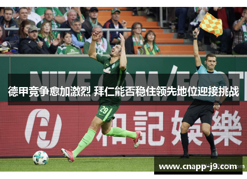 德甲竞争愈加激烈 拜仁能否稳住领先地位迎接挑战 德甲竞争愈加激烈 拜仁能否稳住领先地位迎接挑战