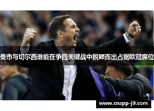 曼市与切尔西谁能在争四关键战中脱颖而出占据欧冠席位