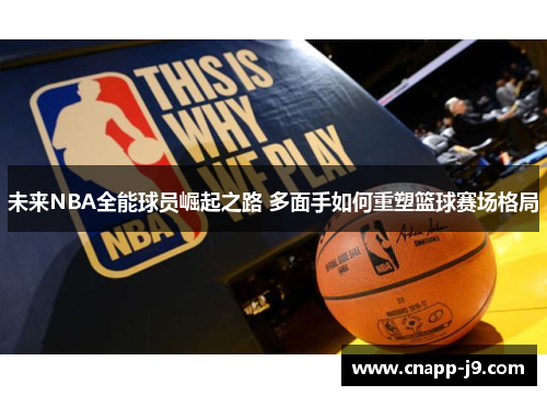 未来NBA全能球员崛起之路 多面手如何重塑篮球赛场格局 未来NBA全能球员崛起之路 多面手如何重塑篮球赛场格局