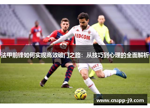 法甲前锋如何实现高效破门之路：从技巧到心理的全面解析