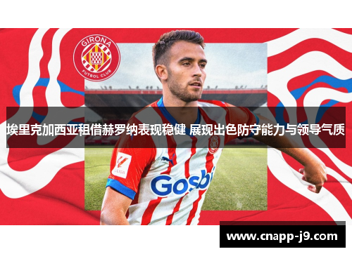 埃里克加西亚租借赫罗纳表现稳健 展现出色防守能力与领导气质