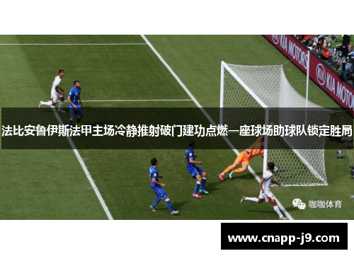 法比安鲁伊斯法甲主场冷静推射破门建功点燃一座球场助球队锁定胜局