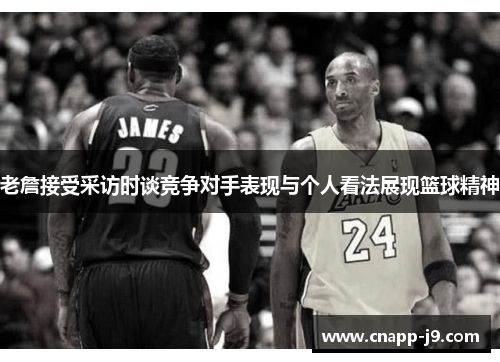 老詹接受采访时谈竞争对手表现与个人看法展现篮球精神 老詹接受采访时谈竞争对手表现与个人看法展现篮球精神